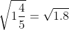 \sqrt{1\frac{4}{5}}=\sqrt{1.8}